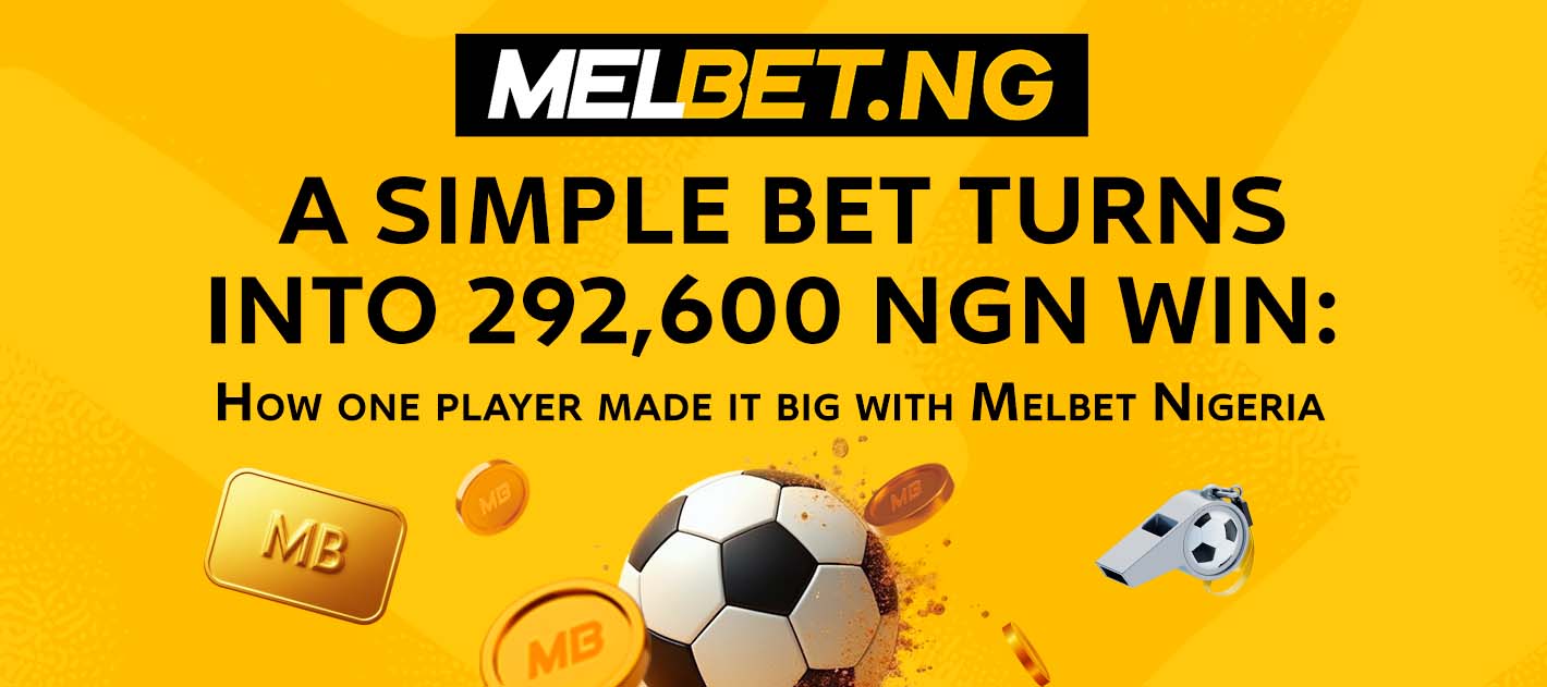 A Simple Bet Turns Into ₦292,600 Win: How One Player Made It Big with Melbet Nigeria